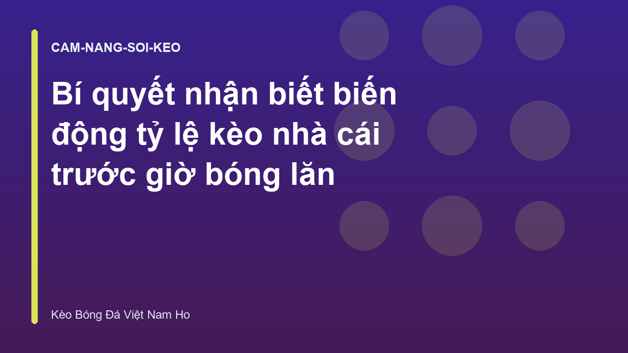 Bí quyết nhận biết biến động tỷ lệ kèo nhà cái trước giờ bóng lăn