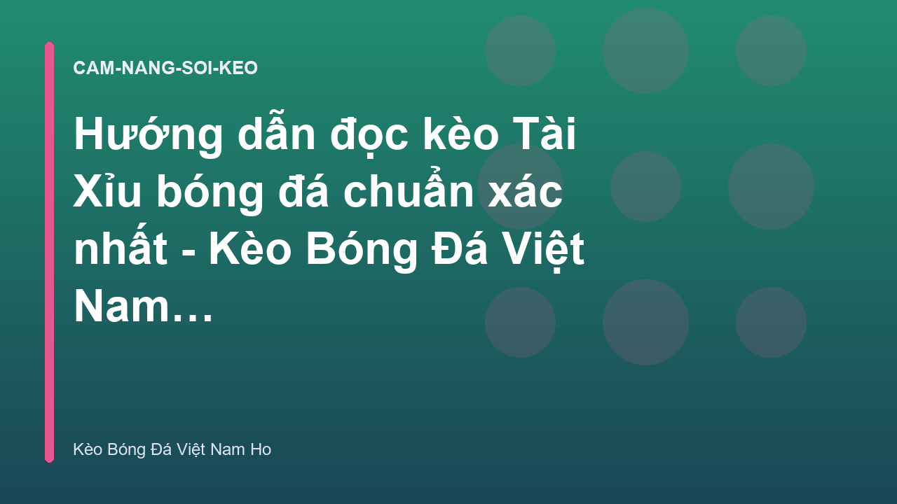 Hướng dẫn đọc kèo Tài Xỉu bóng đá chuẩn xác nhất - Kèo Bóng Đá Việt Nam Ho