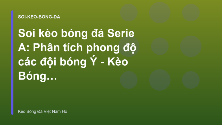 Soi kèo bóng đá Serie A: Phân tích phong độ các đội bóng Ý - Kèo Bóng Đá Việt Nam Ho
