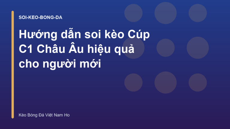 Hướng dẫn soi kèo Cúp C1 Châu Âu hiệu quả cho người mới